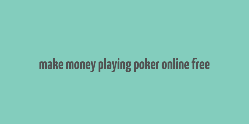 make money playing poker online free