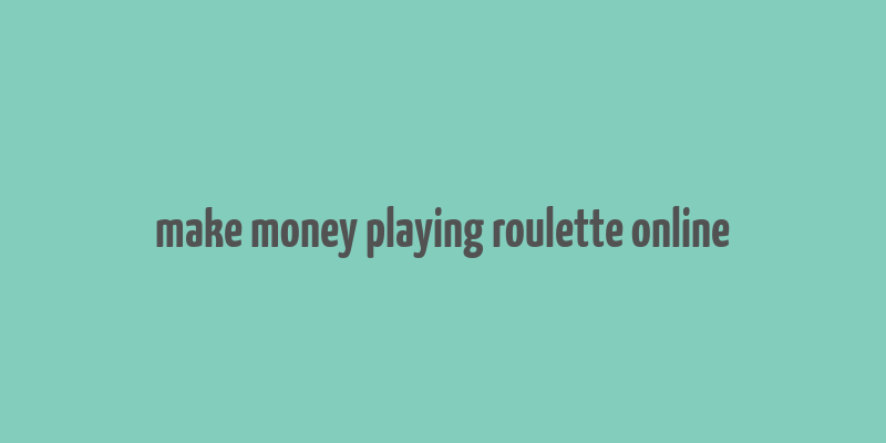 make money playing roulette online