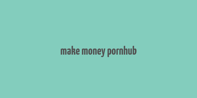 make money pornhub