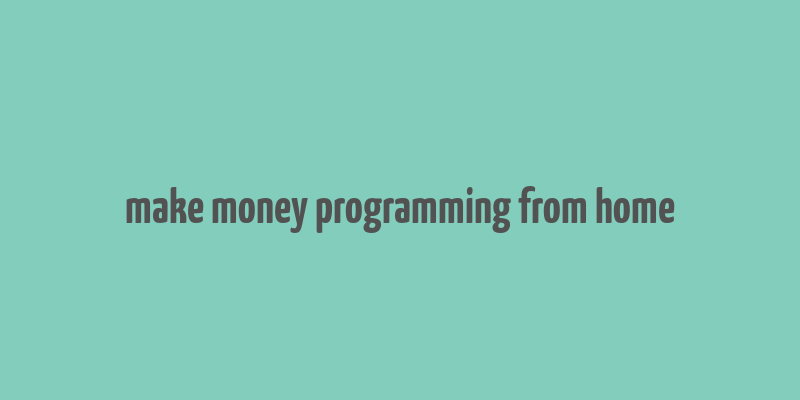 make money programming from home