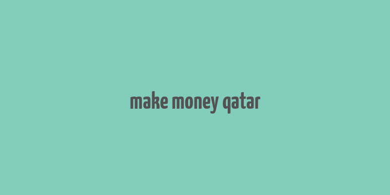 make money qatar