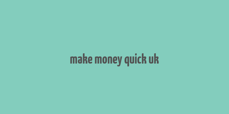 make money quick uk