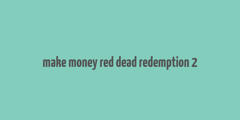 make money red dead redemption 2