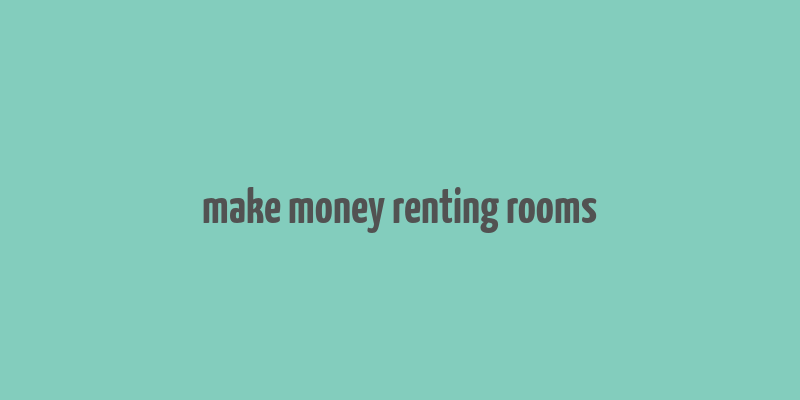 make money renting rooms