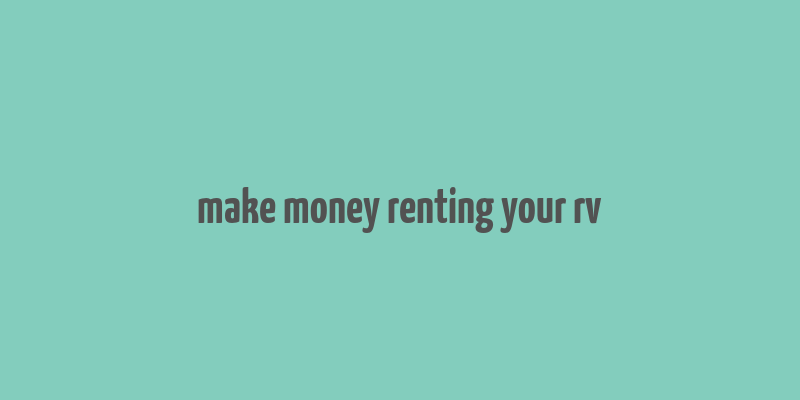 make money renting your rv