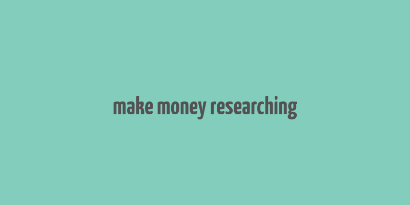 make money researching