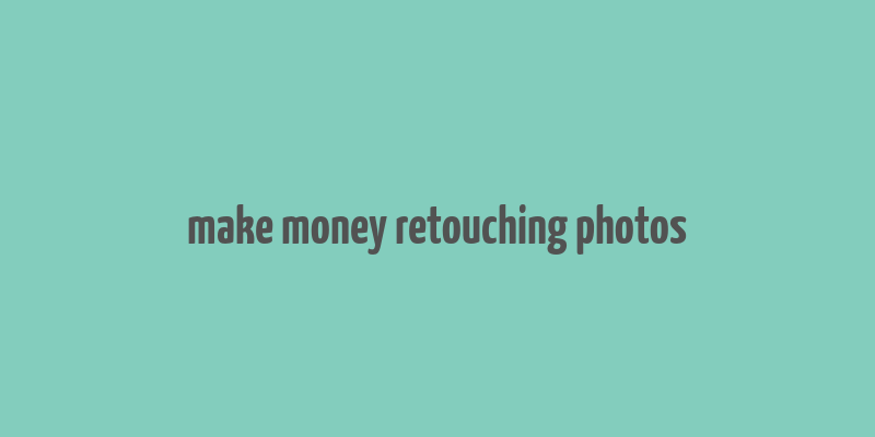 make money retouching photos