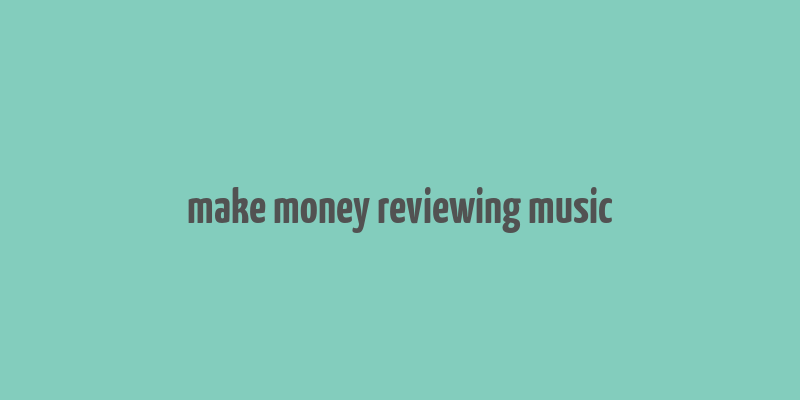 make money reviewing music