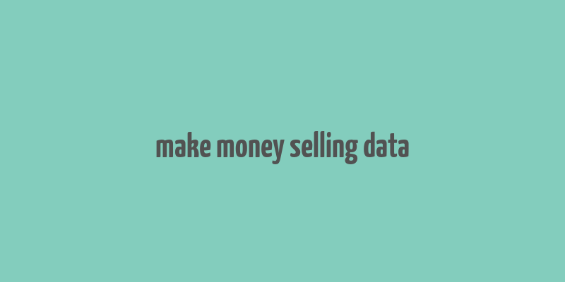 make money selling data