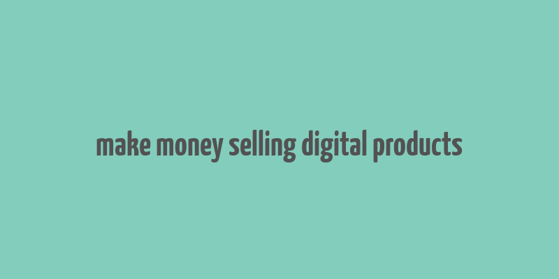 make money selling digital products