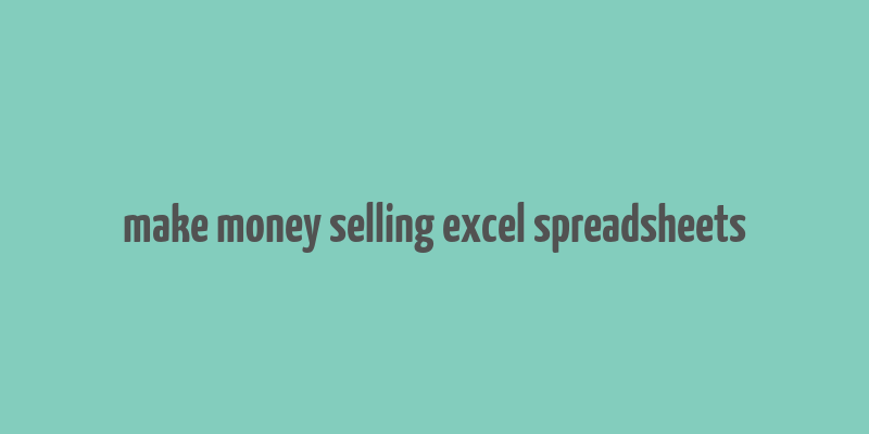 make money selling excel spreadsheets