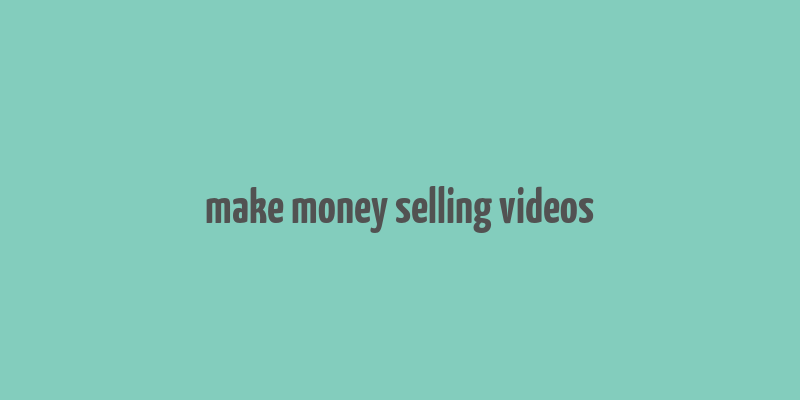 make money selling videos