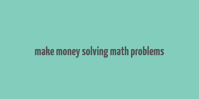 make money solving math problems