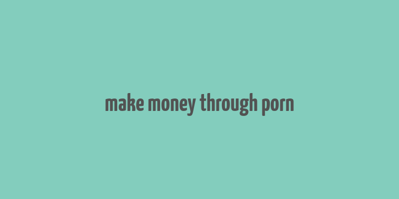 make money through porn