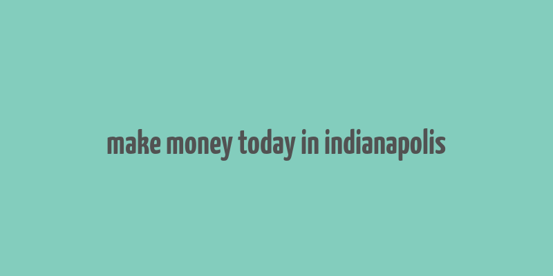 make money today in indianapolis