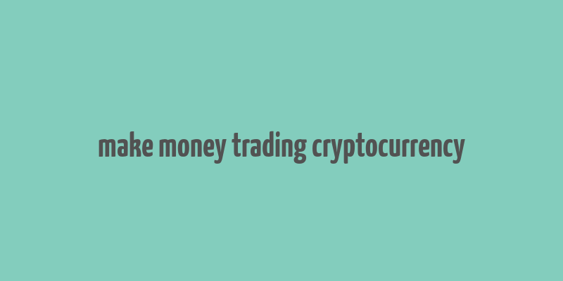 make money trading cryptocurrency