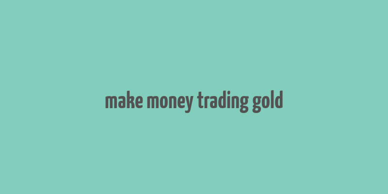 make money trading gold