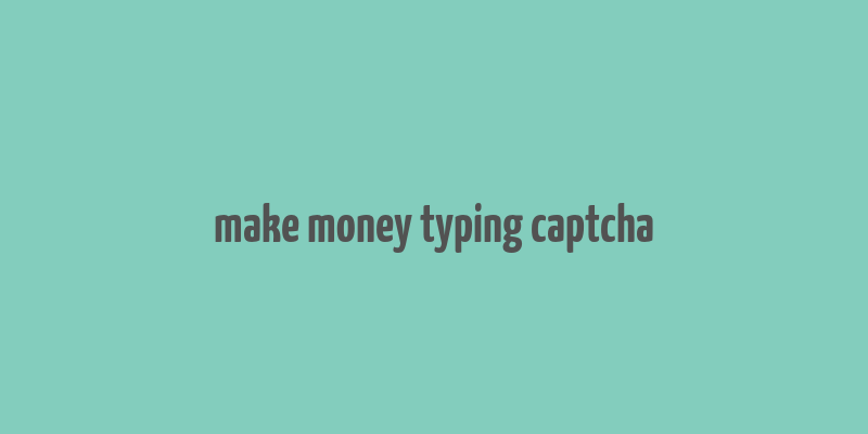 make money typing captcha