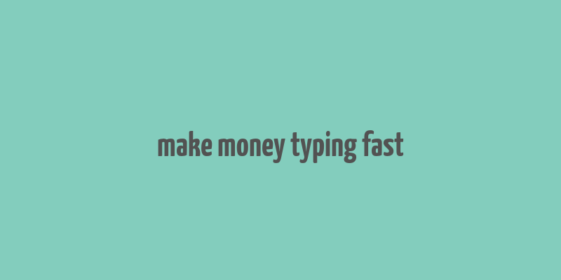 make money typing fast