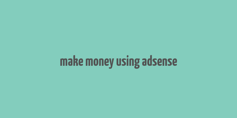 make money using adsense