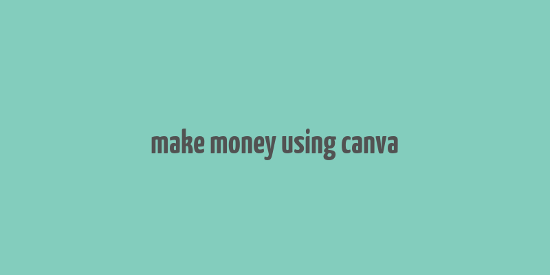 make money using canva