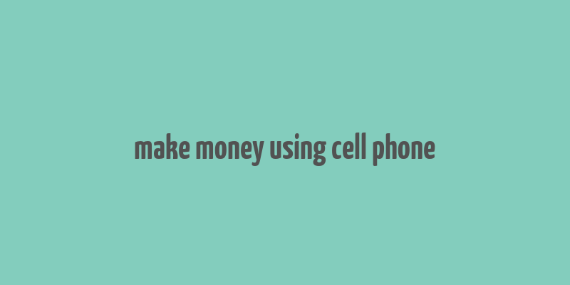 make money using cell phone