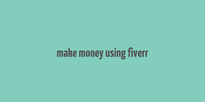 make money using fiverr