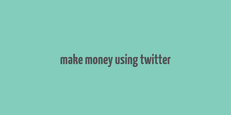 make money using twitter