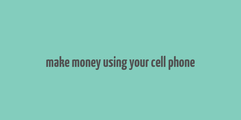 make money using your cell phone