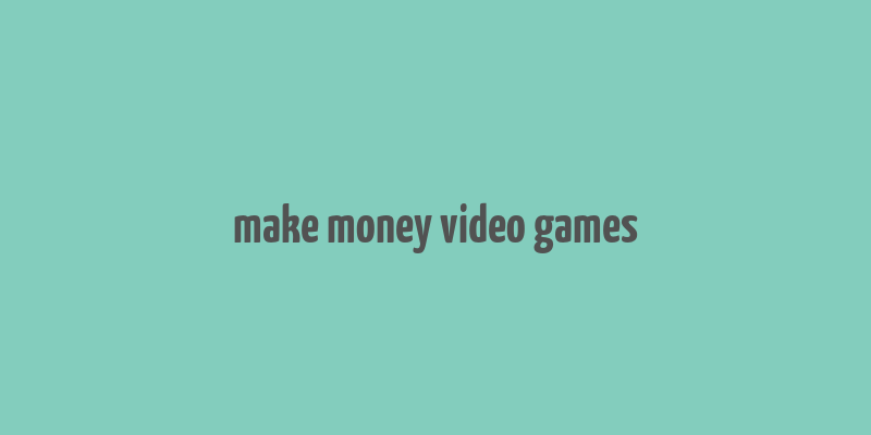 make money video games