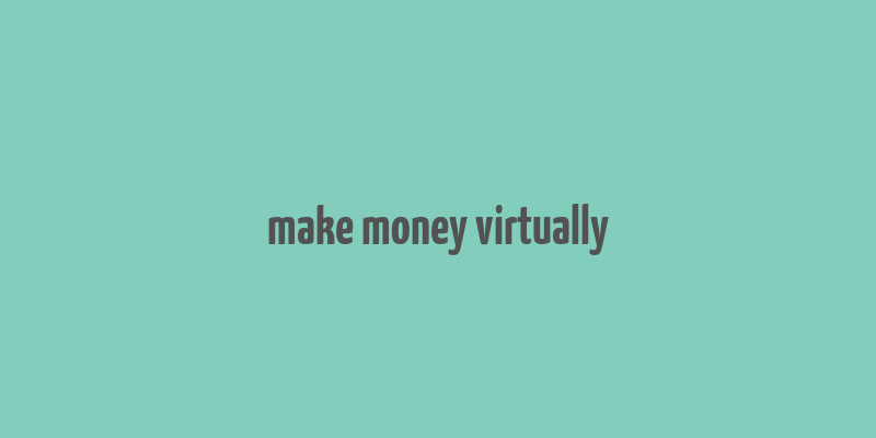 make money virtually