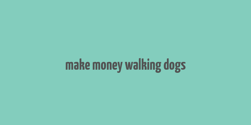 make money walking dogs