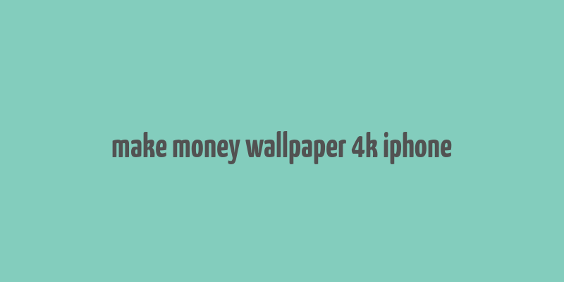 make money wallpaper 4k iphone