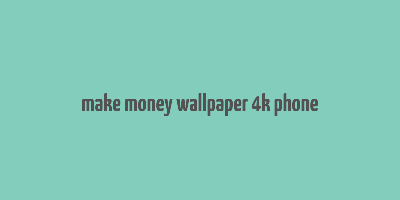 make money wallpaper 4k phone