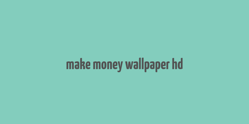 make money wallpaper hd