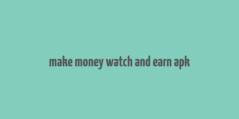 make money watch and earn apk