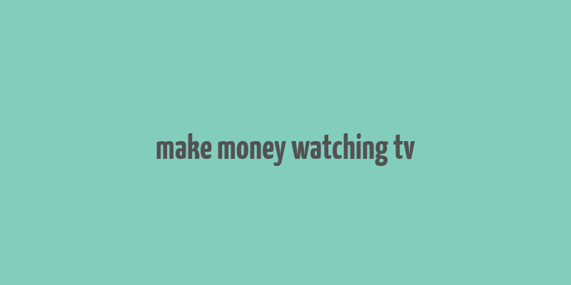 make money watching tv