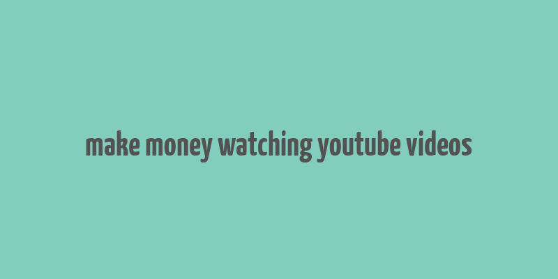 make money watching youtube videos