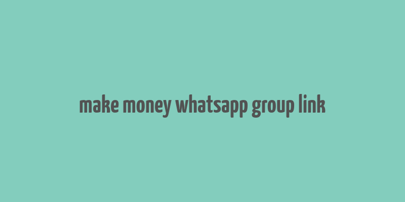 make money whatsapp group link