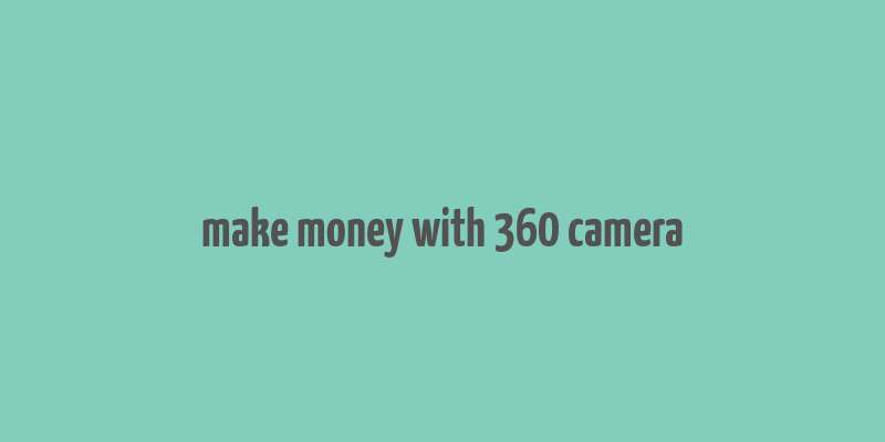 make money with 360 camera