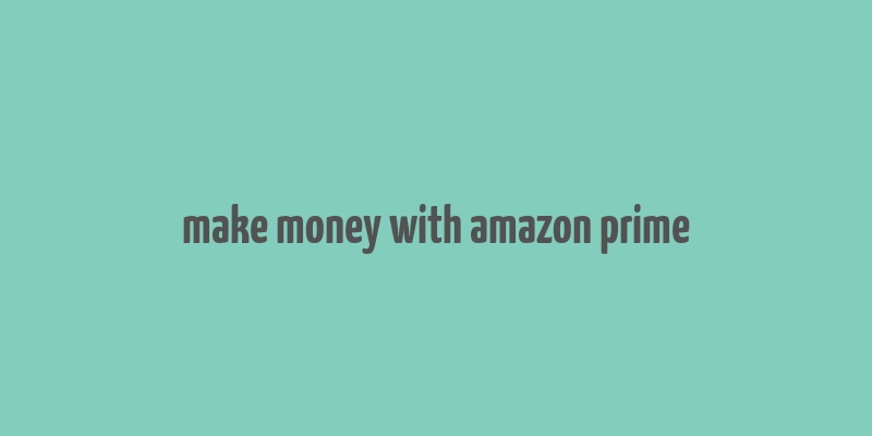 make money with amazon prime