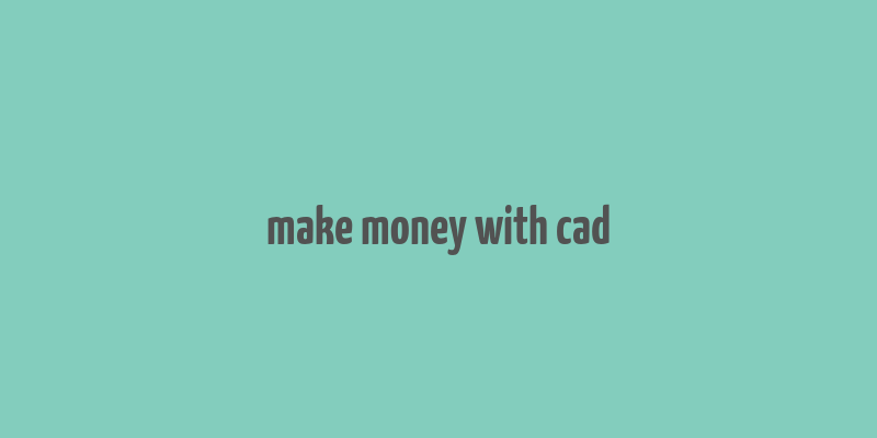 make money with cad