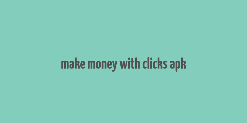 make money with clicks apk