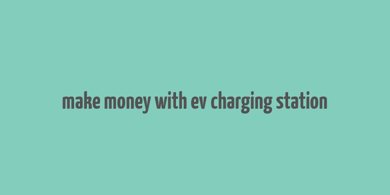 make money with ev charging station