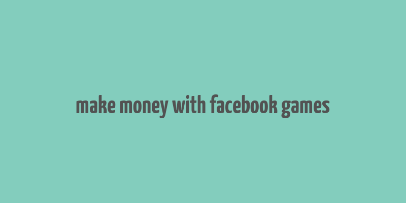 make money with facebook games