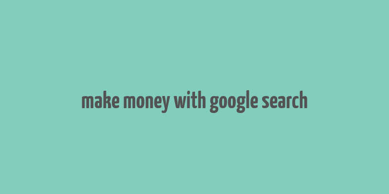 make money with google search