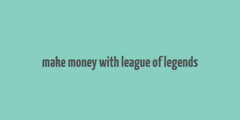 make money with league of legends