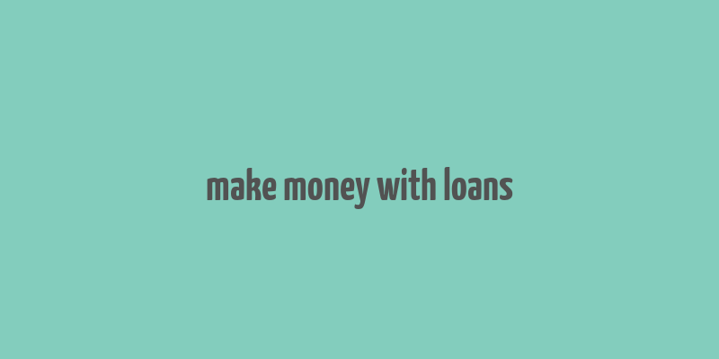 make money with loans