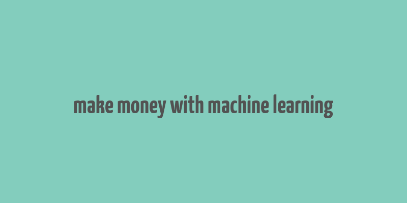 make money with machine learning