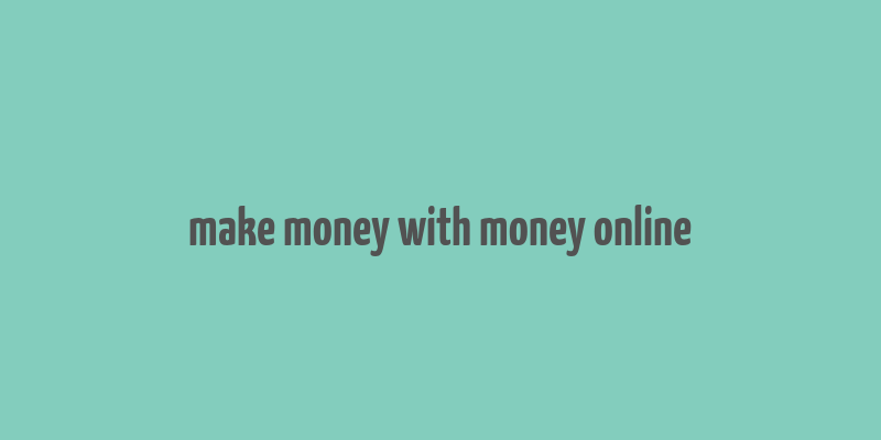 make money with money online